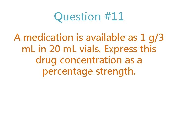 Question #11 A medication is available as 1 g/3 m. L in 20 m.