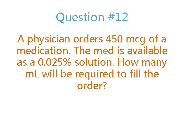Question #12 A physician orders 450 mcg of a medication. The med is available