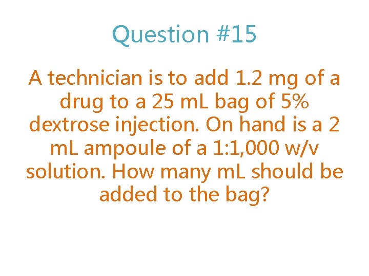 Question #15 A technician is to add 1. 2 mg of a drug to