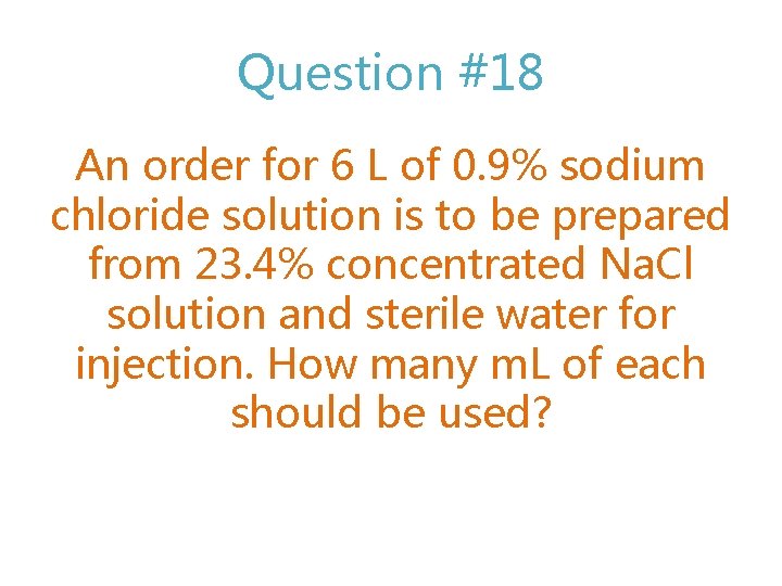 Question #18 An order for 6 L of 0. 9% sodium chloride solution is