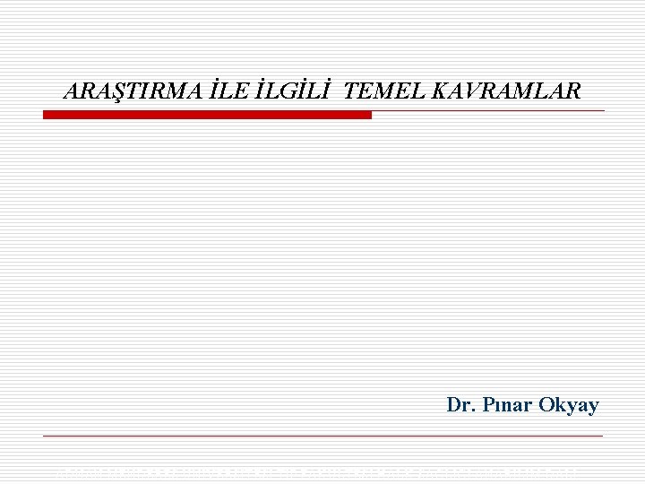 ARAŞTIRMA İLE İLGİLİ TEMEL KAVRAMLAR Dr. Pınar Okyay ADNAN MENDERES ÜNİVERSİTESİ TIP FAKÜLTESİ HALK