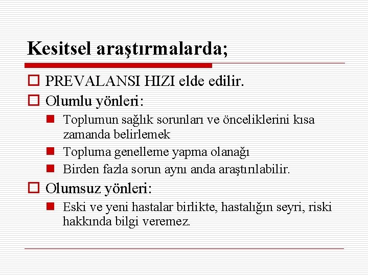 Kesitsel araştırmalarda; o PREVALANSI HIZI elde edilir. o Olumlu yönleri: n Toplumun sağlık sorunları