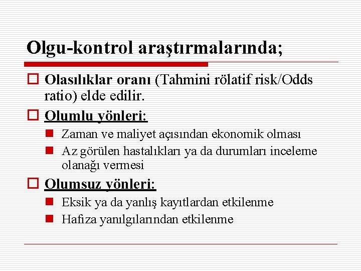 Olgu-kontrol araştırmalarında; o Olasılıklar oranı (Tahmini rölatif risk/Odds ratio) elde edilir. o Olumlu yönleri: