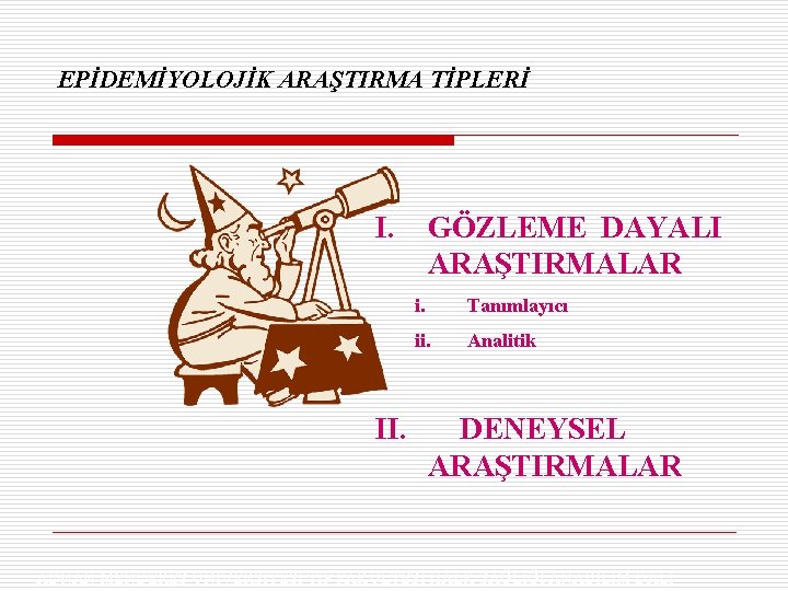 EPİDEMİYOLOJİK ARAŞTIRMA TİPLERİ I. II. GÖZLEME DAYALI ARAŞTIRMALAR i. Tanımlayıcı ii. Analitik DENEYSEL ARAŞTIRMALAR