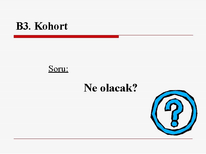 B 3. Kohort Soru: Ne olacak? 