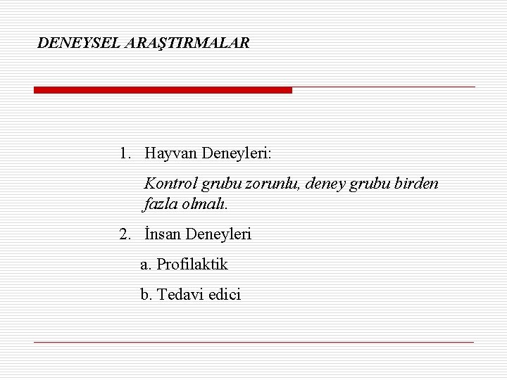 DENEYSEL ARAŞTIRMALAR 1. Hayvan Deneyleri: Kontrol grubu zorunlu, deney grubu birden fazla olmalı. 2.