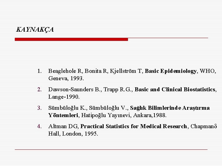 KAYNAKÇA 1. Beaglehole R, Bonita R, Kjellström T, Basic Epidemiology, WHO, Geneva, 1993. 2.