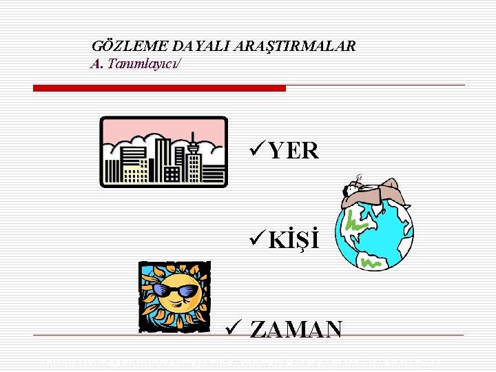 GÖZLEME DAYALI ARAŞTIRMALAR A. Tanımlayıcı/ üYER üKİŞİ ü ZAMAN ADNAN MENDERES ÜNİVERSİTESİ TIP FAKÜLTESİ