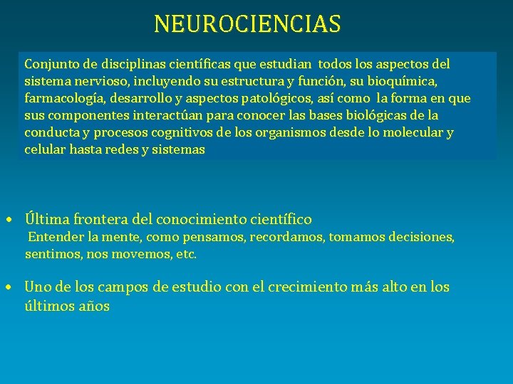 NEUROCIENCIAS Conjunto de disciplinas científicas que estudian todos los aspectos del sistema nervioso, incluyendo