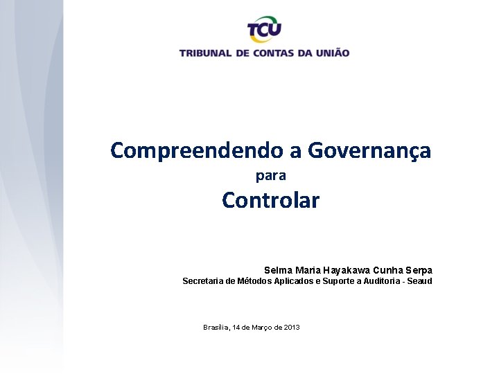 Compreendendo a Governança para Controlar Selma Maria Hayakawa Cunha Serpa Secretaria de Métodos Aplicados