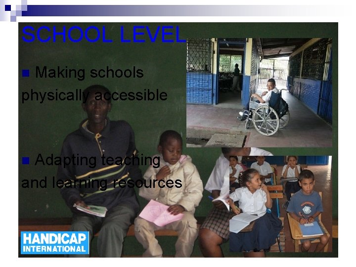 SCHOOL LEVEL Making schools physically accessible n Adapting teaching and learning resources n 