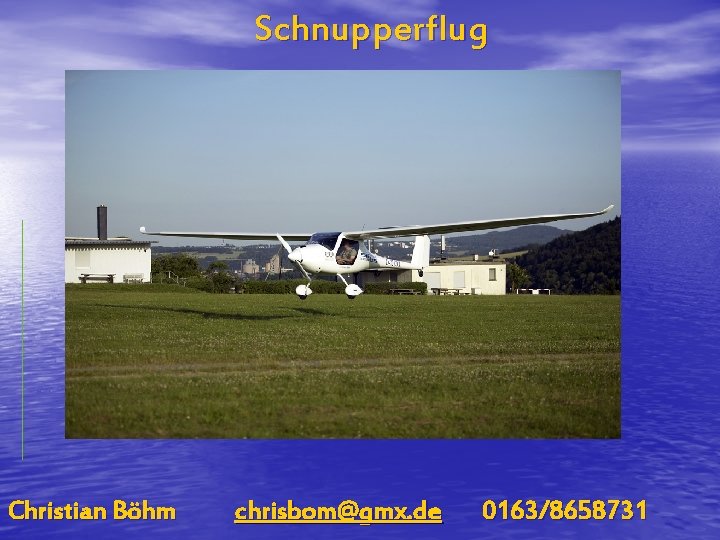 Schnupperflug Christian Böhm chrisbom@gmx. de 0163/8658731 