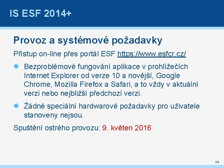 IS ESF 2014+ Provoz a systémové požadavky Přístup on-line přes portál ESF https: //www.