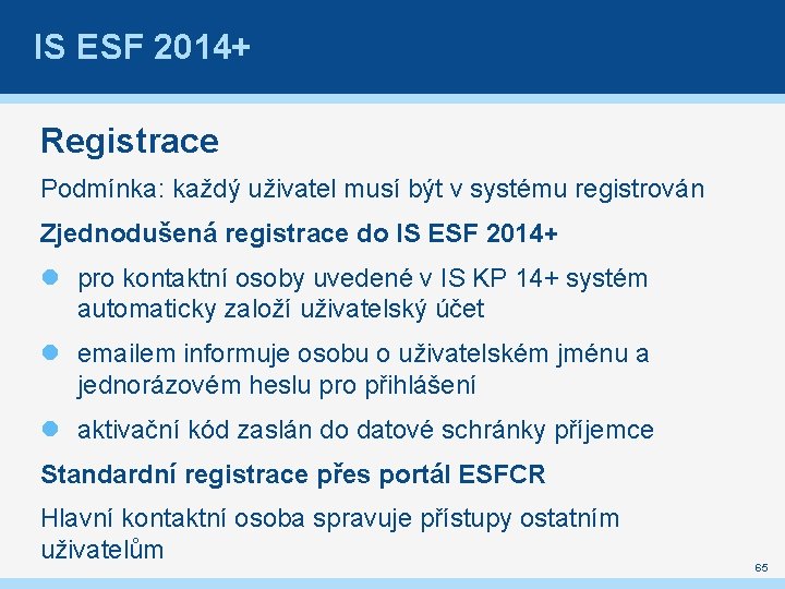 IS ESF 2014+ Registrace Podmínka: každý uživatel musí být v systému registrován Zjednodušená registrace