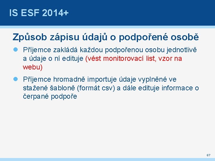 IS ESF 2014+ Způsob zápisu údajů o podpořené osobě Příjemce zakládá každou podpořenou osobu