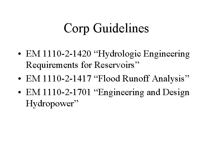 Corp Guidelines • EM 1110 -2 -1420 “Hydrologic Engineering Requirements for Reservoirs” • EM