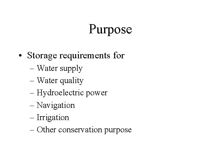 Purpose • Storage requirements for – Water supply – Water quality – Hydroelectric power