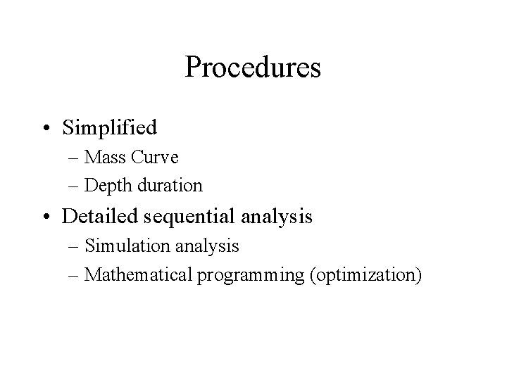 Procedures • Simplified – Mass Curve – Depth duration • Detailed sequential analysis –