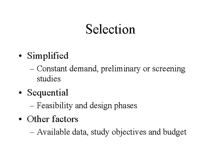 Selection • Simplified – Constant demand, preliminary or screening studies • Sequential – Feasibility