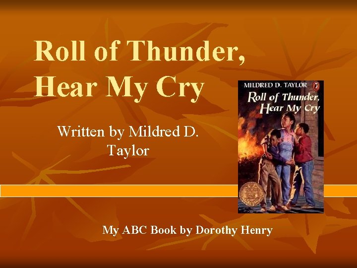 Roll of Thunder, Hear My Cry Written by Mildred D. Taylor My ABC Book