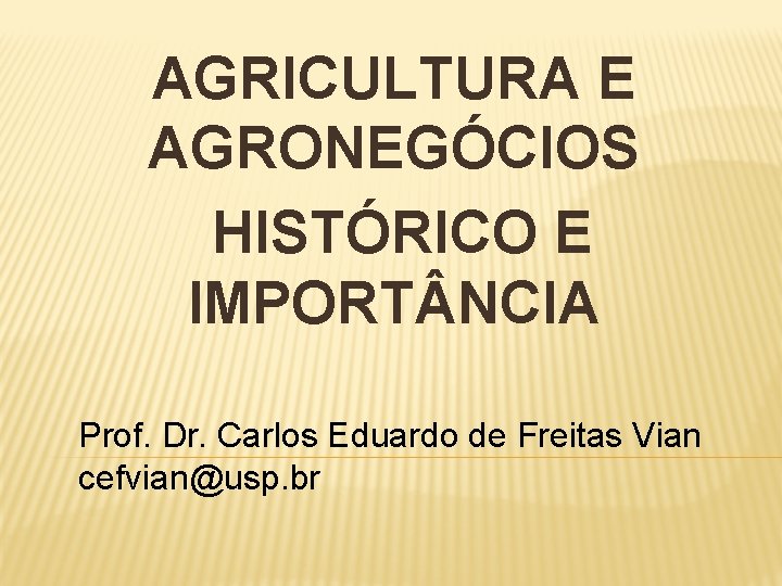 AGRICULTURA E AGRONEGÓCIOS HISTÓRICO E IMPORT NCIA Prof. Dr. Carlos Eduardo de Freitas Vian