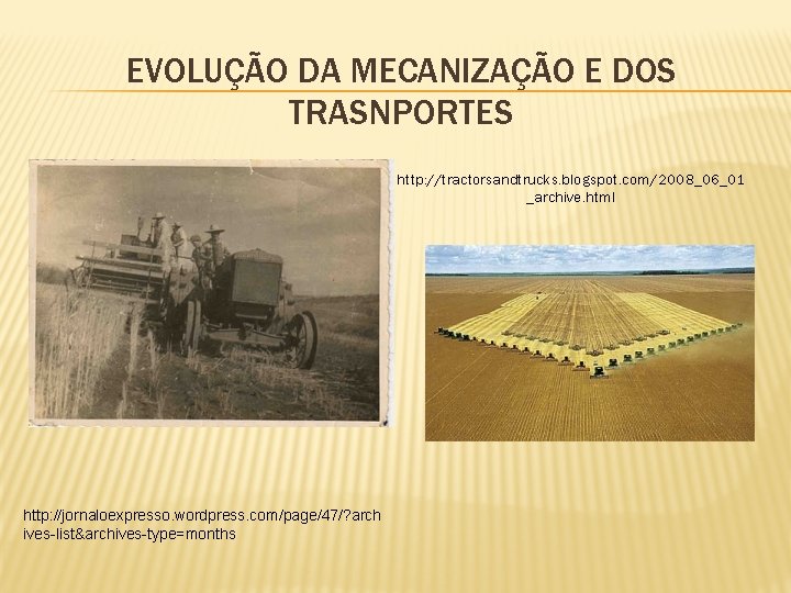 EVOLUÇÃO DA MECANIZAÇÃO E DOS TRASNPORTES http: //tractorsandtrucks. blogspot. com/2008_06_01 _archive. html http: //jornaloexpresso.