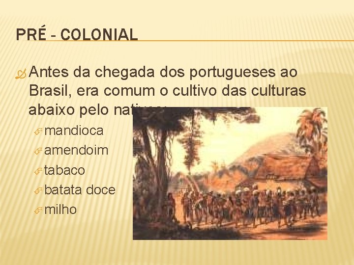 PRÉ - COLONIAL Antes da chegada dos portugueses ao Brasil, era comum o cultivo