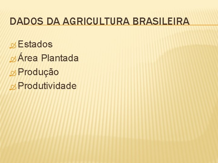 DADOS DA AGRICULTURA BRASILEIRA Estados Área Plantada Produção Produtividade 