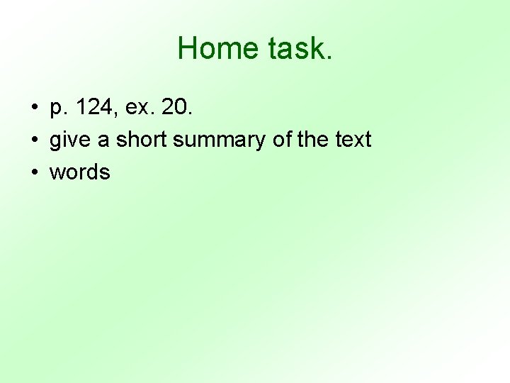 Home task. • p. 124, ex. 20. • give a short summary of the