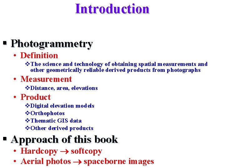 Introduction § Photogrammetry • Definition v. The science and technology of obtaining spatial measurements