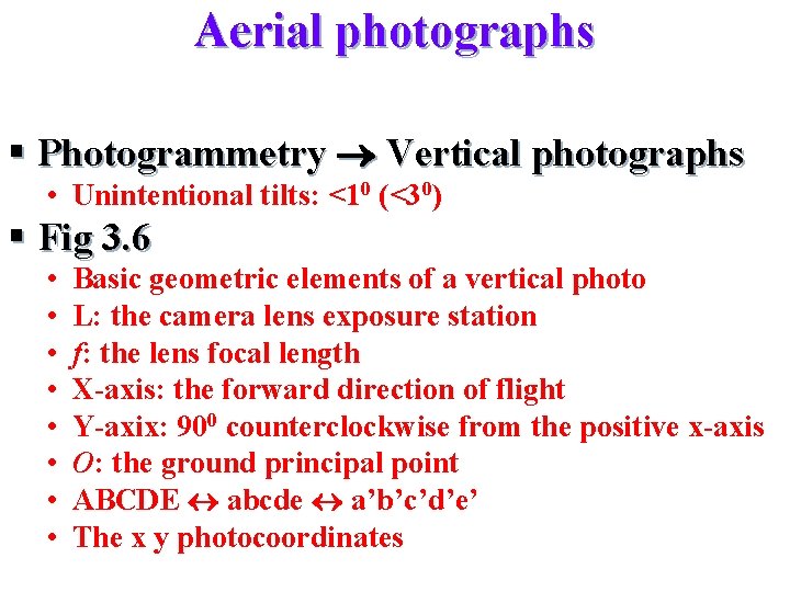 Aerial photographs § Photogrammetry Vertical photographs • Unintentional tilts: <10 (<30) § Fig 3.