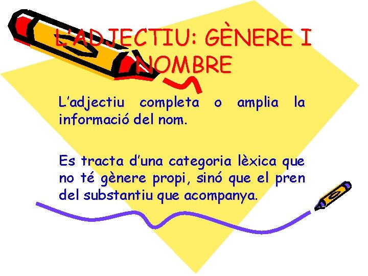 L’ADJECTIU: GÈNERE I NOMBRE L’adjectiu completa informació del nom. o amplia la Es tracta