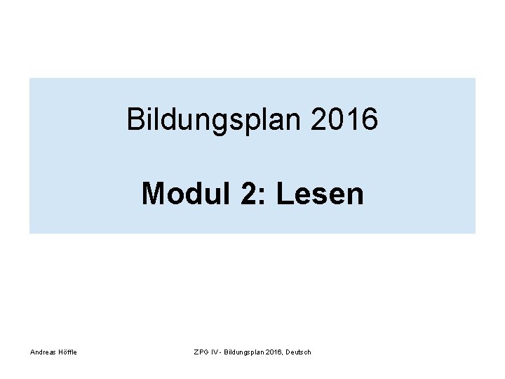 Bildungsplan 2016 Modul 2: Lesen Andreas Höffle ZPG IV - Bildungsplan 2016, Deutsch 