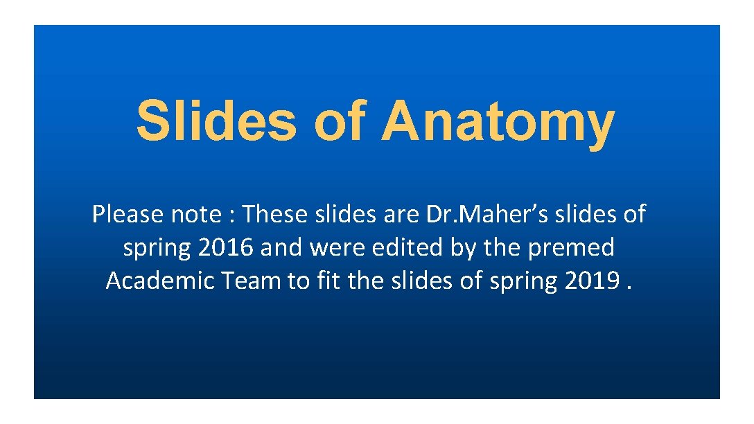 Slides of Anatomy Please note : These slides are Dr. Maher’s slides of spring
