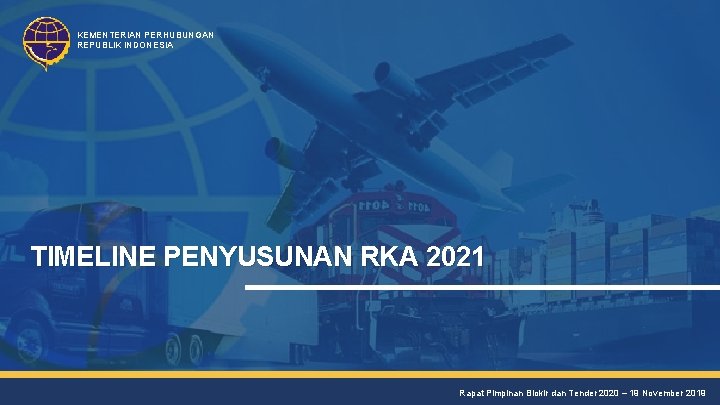 KEMENTERIAN PERHUBUNGAN REPUBLIK INDONESIA TIMELINE PENYUSUNAN RKA 2021 Rapat Pimpinan Blokir dan Tender 2020