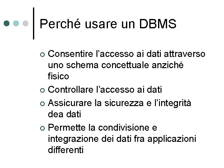 Perché usare un DBMS Consentire l’accesso ai dati attraverso uno schema concettuale anziché fisico