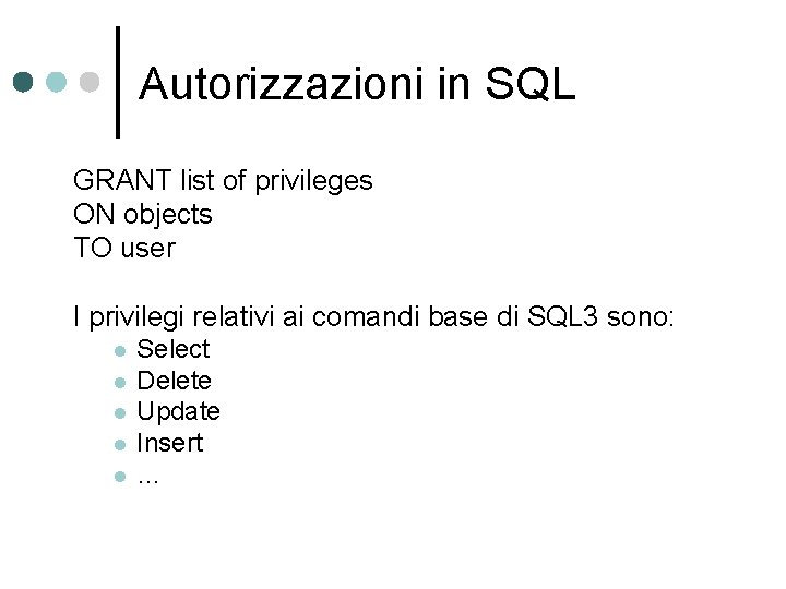 Autorizzazioni in SQL GRANT list of privileges ON objects TO user I privilegi relativi