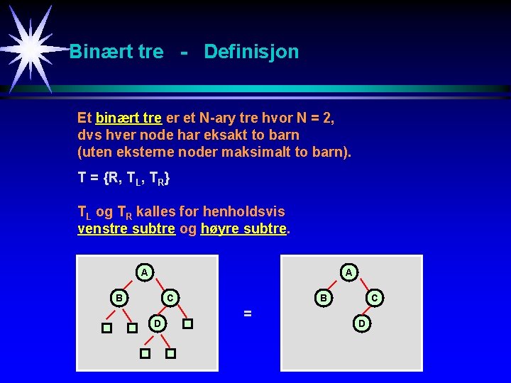Binært tre - Definisjon Et binært tre er et N-ary tre hvor N =