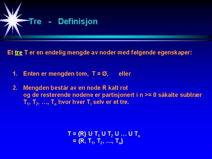 Tre - Definisjon Et tre T er en endelig mengde av noder med følgende