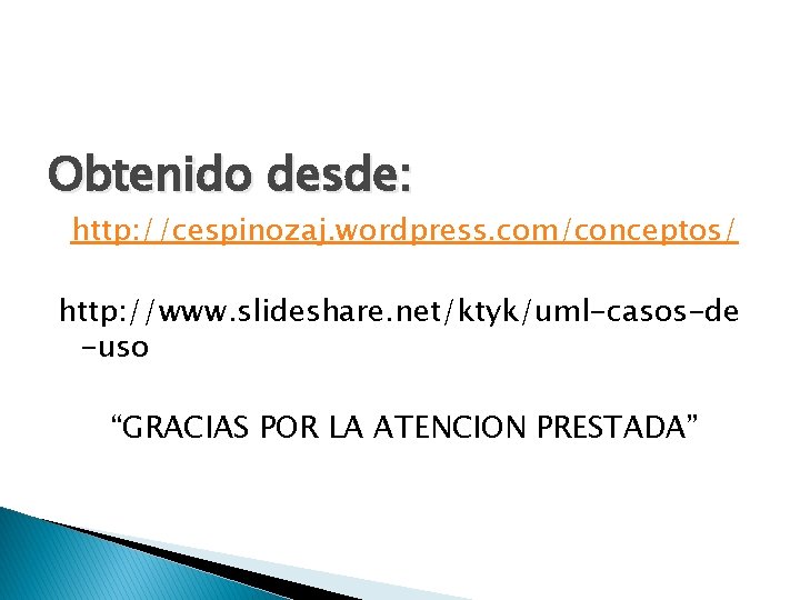 Obtenido desde: http: //cespinozaj. wordpress. com/conceptos/ http: //www. slideshare. net/ktyk/uml-casos-de -uso “GRACIAS POR LA