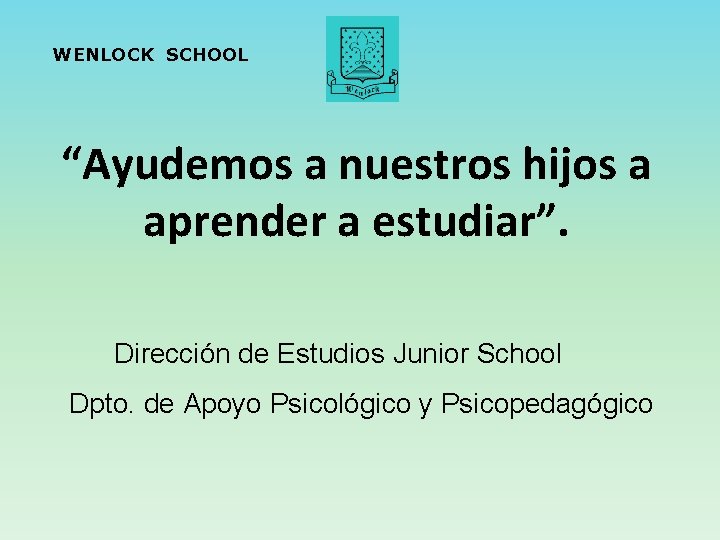 WENLOCK SCHOOL “Ayudemos a nuestros hijos a aprender a estudiar”. Dirección de Estudios Junior