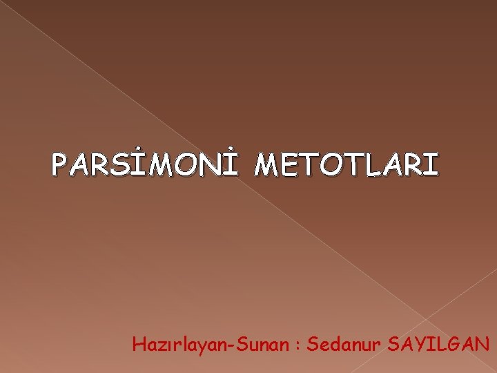 PARSİMONİ METOTLARI Hazırlayan-Sunan : Sedanur SAYILGAN 