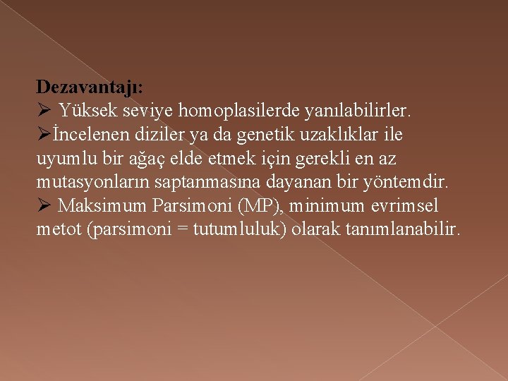 Dezavantajı: Ø Yüksek seviye homoplasilerde yanılabilirler. Øİncelenen diziler ya da genetik uzaklıklar ile uyumlu