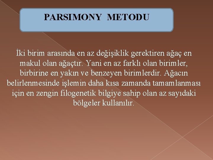 PARSIMONY METODU İki birim arasında en az değişiklik gerektiren ağaç en makul olan ağaçtır.