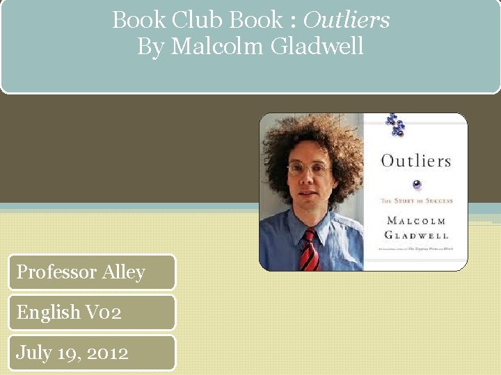 Book Club Book : Outliers By Malcolm Gladwell Professor Alley English V 02 July