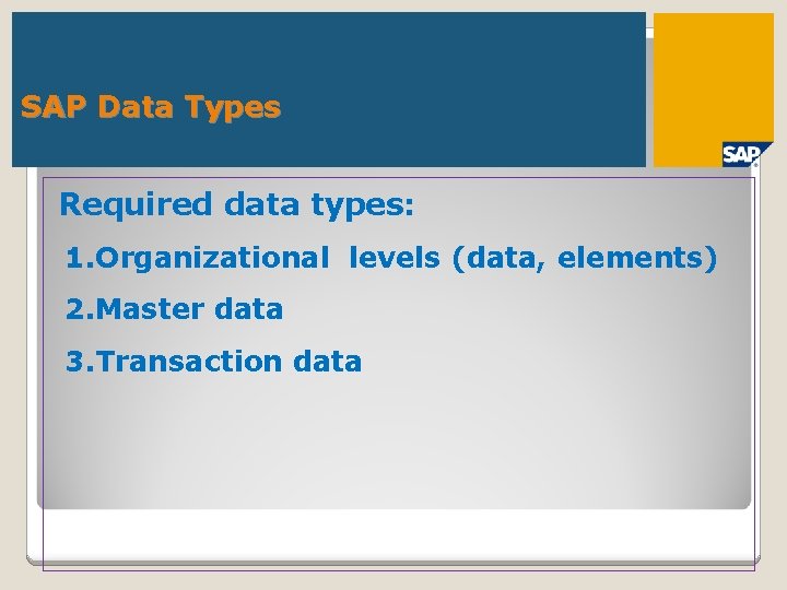 SAP Data Types Required data types: 1. Organizational levels (data, elements) 2. Master data