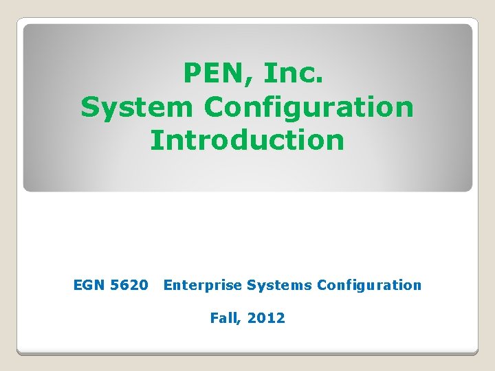 PEN, Inc. System Configuration Introduction EGN 5620 Enterprise Systems Configuration Fall, 2012 