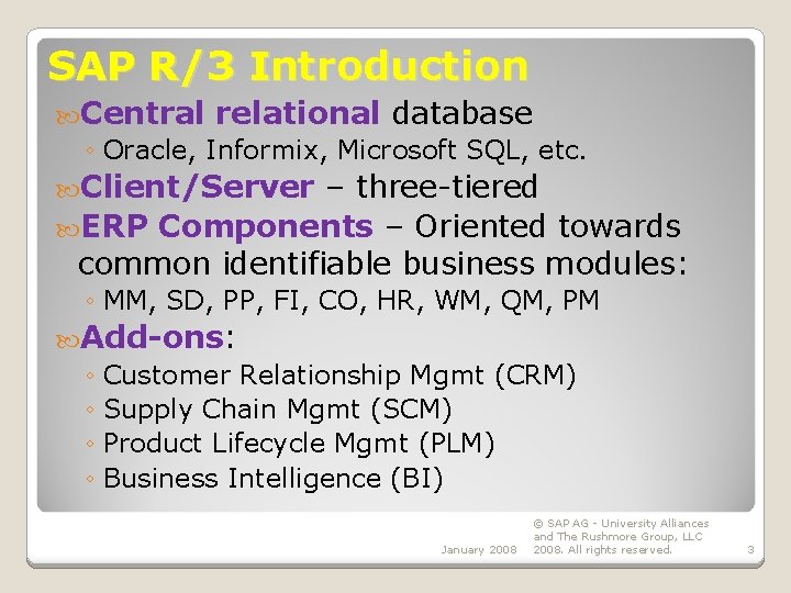 SAP R/3 Introduction Central relational database ◦ Oracle, Informix, Microsoft SQL, etc. Client/Server –