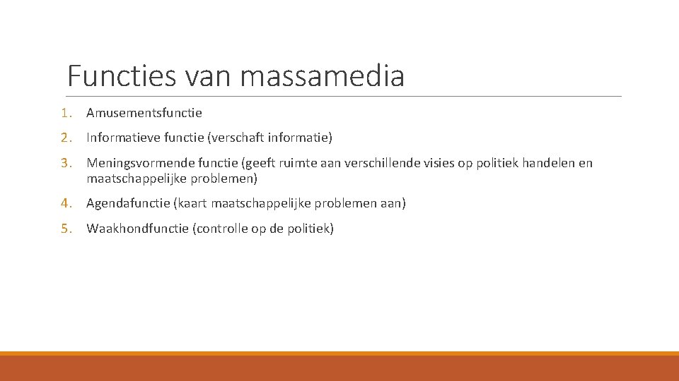 Functies van massamedia 1. Amusementsfunctie 2. Informatieve functie (verschaft informatie) 3. Meningsvormende functie (geeft Functies van massamedia 1. Amusementsfunctie 2. Informatieve functie (verschaft informatie) 3. Meningsvormende functie (geeft