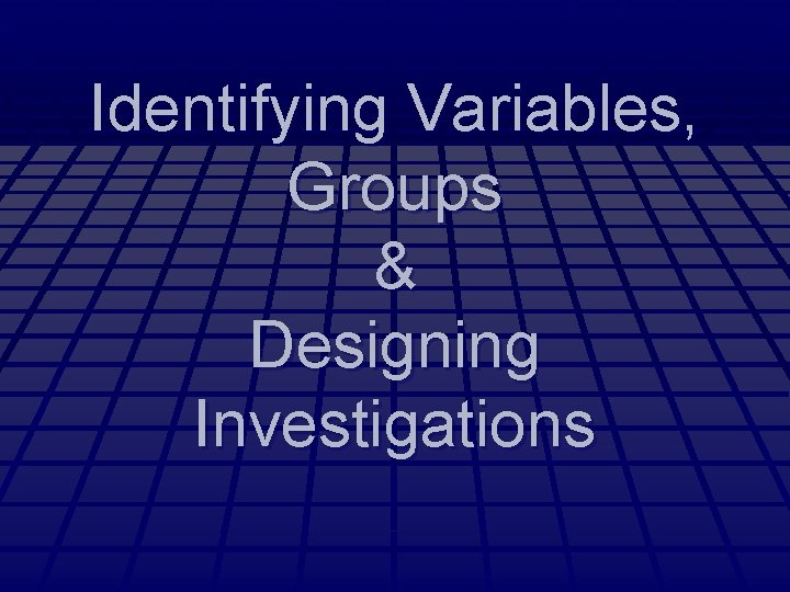 Identifying Variables, Groups & Designing Investigations 